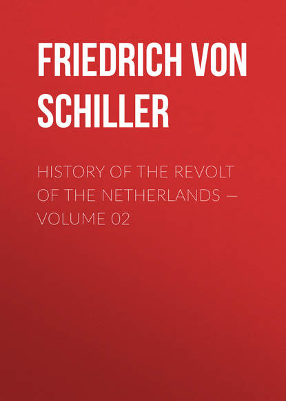 History of the Revolt of the Netherlands — Volume 02 — Фридрих Шиллер