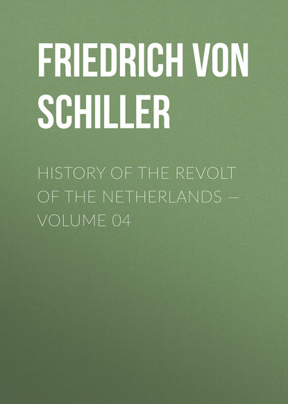 History of the Revolt of the Netherlands — Volume 04 — Фридрих Шиллер