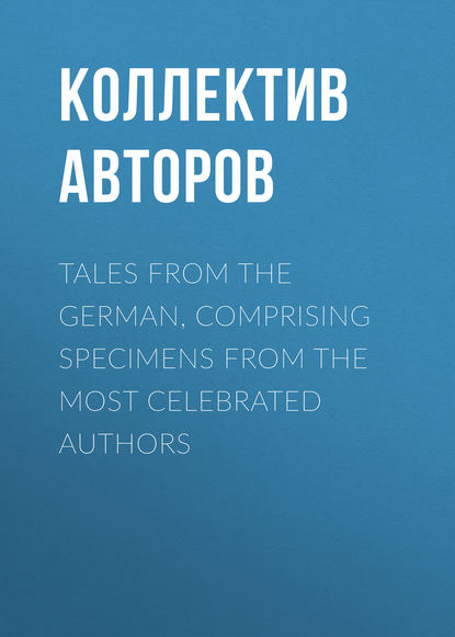 Tales from the German, Comprising specimens from the most celebrated authors - Коллектив авторов