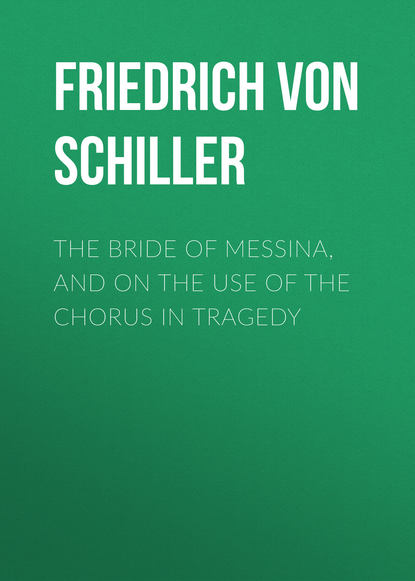 The Bride of Messina, and On the Use of the Chorus in Tragedy — Фридрих Шиллер