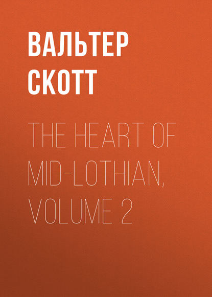 The Heart of Mid-Lothian, Volume 2 - Вальтер Скотт