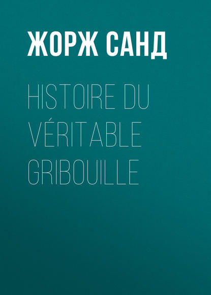 Histoire du v?ritable Gribouille - Жорж Санд