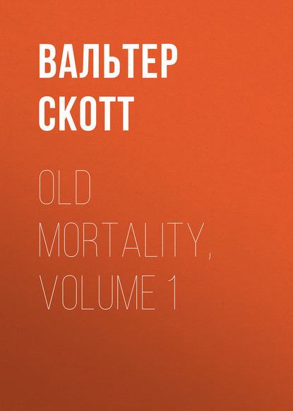 Old Mortality, Volume 1 - Вальтер Скотт