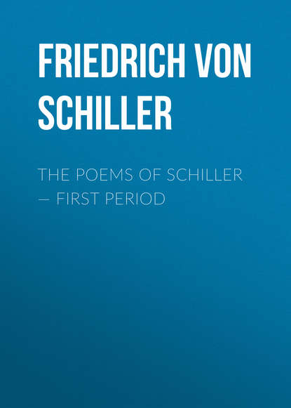 The Poems of Schiller — First period — Фридрих Шиллер