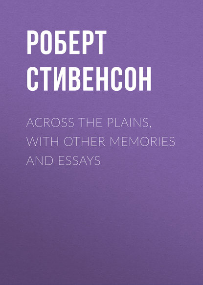 Across the Plains, with Other Memories and Essays - Роберт Льюис Стивенсон