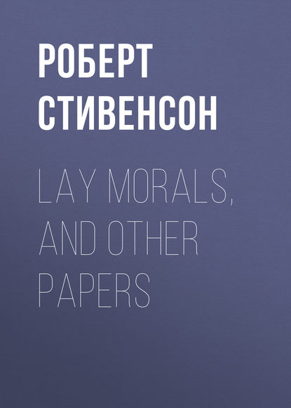 Lay Morals, and Other Papers - Роберт Льюис Стивенсон