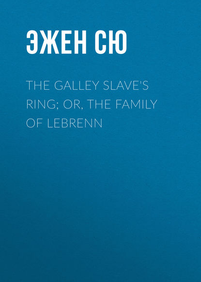 The Galley Slave's Ring; or, The Family of Lebrenn - Эжен Сю