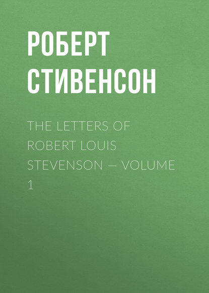 The Letters of Robert Louis Stevenson — Volume 1 - Роберт Льюис Стивенсон