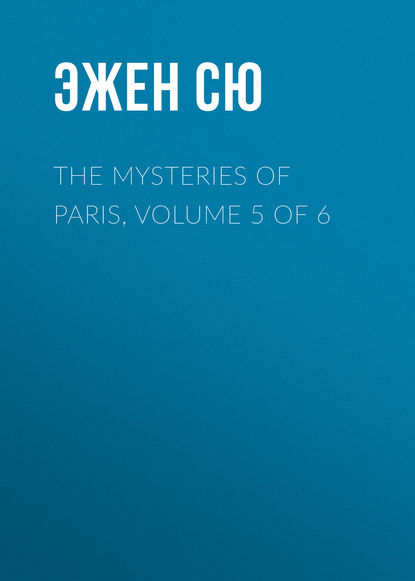 The Mysteries of Paris, Volume 5 of 6 - Эжен Сю