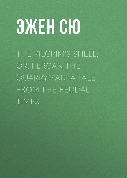 The Pilgrim's Shell; Or, Fergan the Quarryman: A Tale from the Feudal Times - Эжен Сю