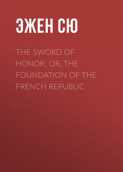 The Sword of Honor; or, The Foundation of the French Republic - Эжен Сю