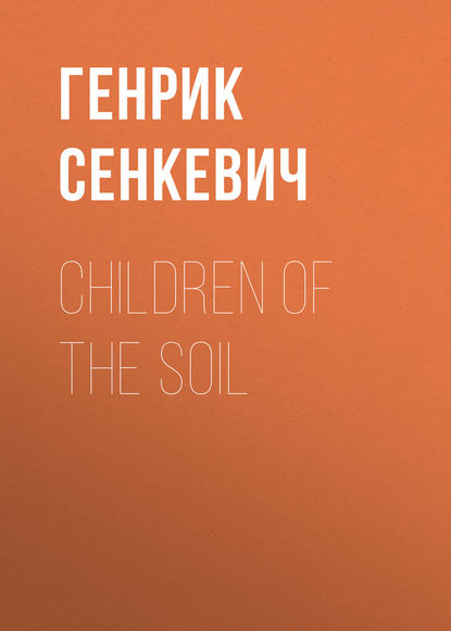 Children of the Soil - Генрик Сенкевич