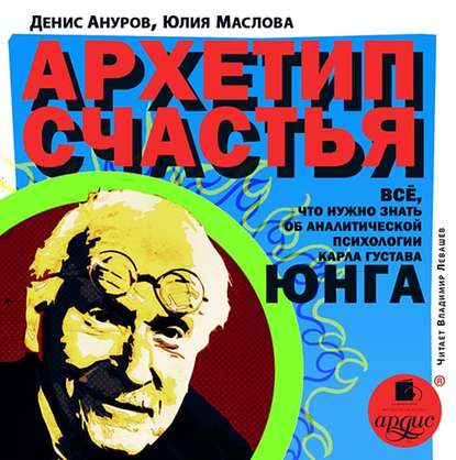 Архетип счастья. Всё, что нужно знать об аналитической психологии Карла Густава Юнга - Юлия Маслова