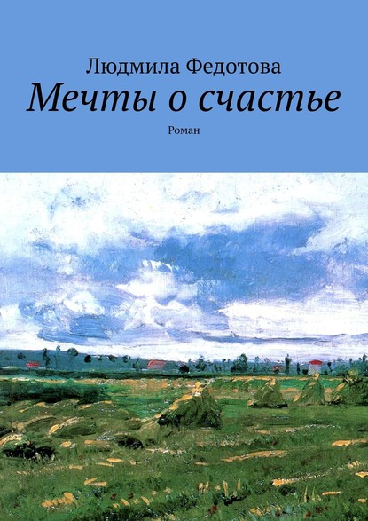 Мечты о счастье. Роман - Людмила Федотова