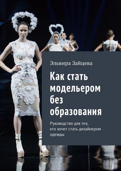 Как стать модельером без образования. Руководство для тех, кто хочет стать дизайнером одежды — Эльвира Зайцева