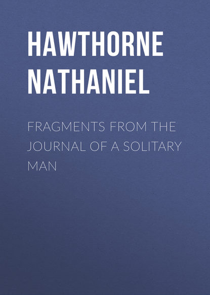 Fragments from the Journal of a Solitary Man - Натаниель Готорн