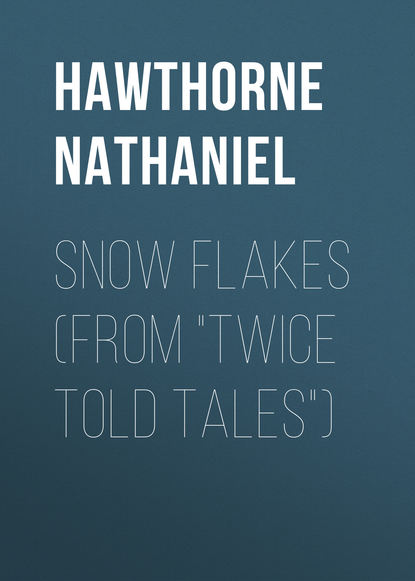 Snow Flakes (From Twice Told Tales) - Натаниель Готорн