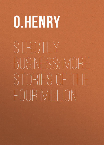 Strictly Business: More Stories of the Four Million - О. Генри