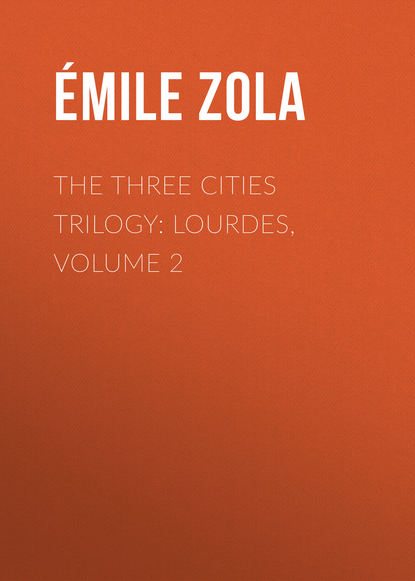 The Three Cities Trilogy: Lourdes, Volume 2 - Эмиль Золя