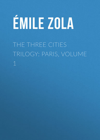 The Three Cities Trilogy: Paris, Volume 1 - Эмиль Золя