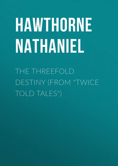 The Threefold Destiny (From Twice Told Tales) - Натаниель Готорн