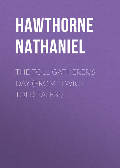 The Toll Gatherer's Day (From Twice Told Tales) - Натаниель Готорн