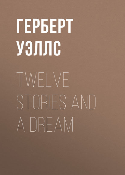 Twelve Stories and a Dream - Герберт Уэллс