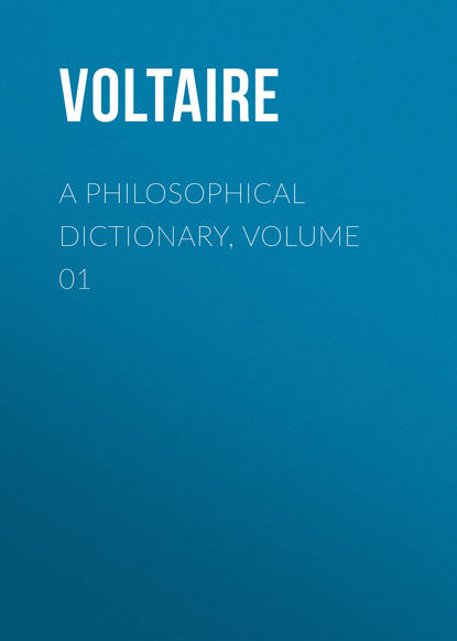 A Philosophical Dictionary, Volume 01 - Вольтер