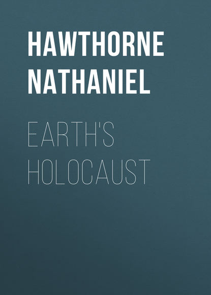 Earth's Holocaust - Натаниель Готорн