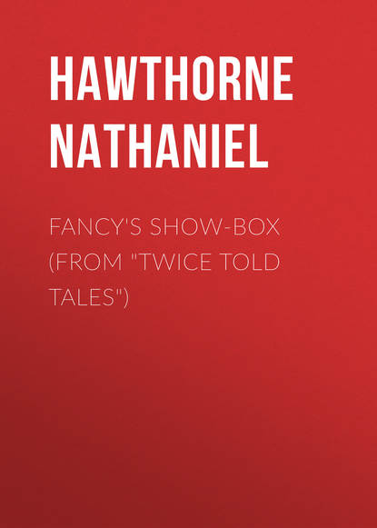 Fancy's Show-Box (From Twice Told Tales) - Натаниель Готорн