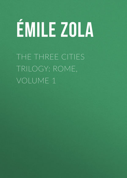 The Three Cities Trilogy: Rome, Volume 1 - Эмиль Золя