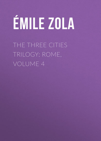 The Three Cities Trilogy: Rome, Volume 4 - Эмиль Золя