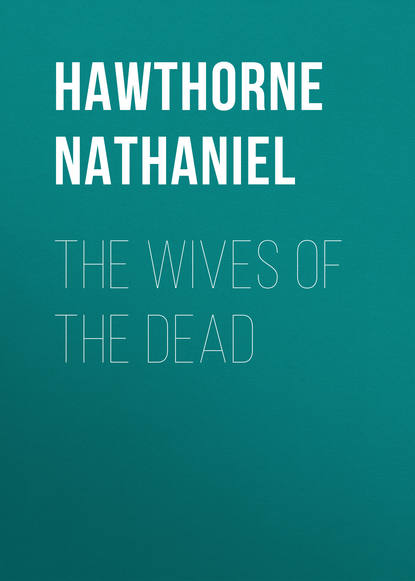 The Wives of the Dead - Натаниель Готорн