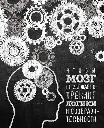 Чтобы мозг не заржавел. Тренинг логики и сообразительности - Группа авторов