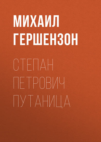 Степан Петрович Путаница — Михаил Гершензон