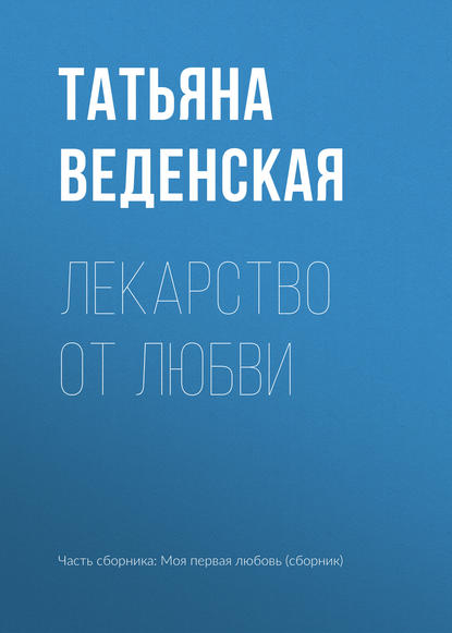 Лекарство от любви - Татьяна Веденская