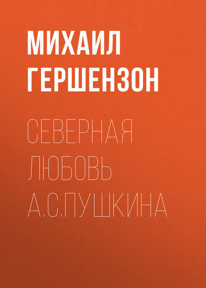 Северная любовь А.С.Пушкина — Михаил Осипович Гершензон