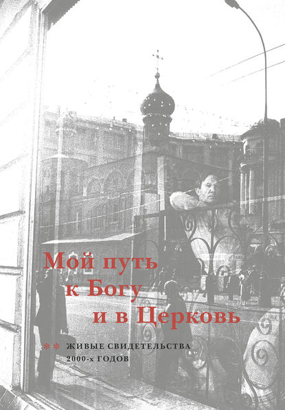 Мой путь к Богу и в Церковь. Живые свидетельства 2000-х годов - Группа авторов