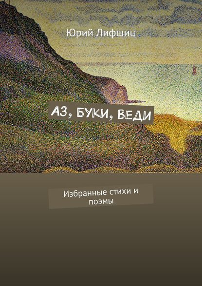 Аз, Буки, Веди. Избранные стихи и поэмы — Юрий Лифшиц