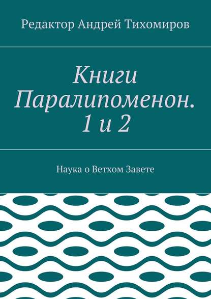 Книги Паралипоменон. 1 и 2. Наука о Ветхом Завете - Андрей Евгеньевич Тихомиров