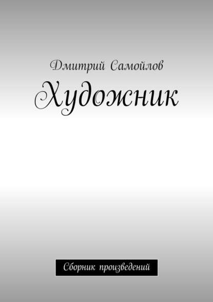 Художник. Сборник произведений - Дмитрий Анатольевич Самойлов