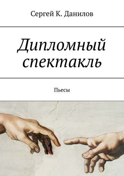 Дипломный спектакль. Пьесы - Сергей К. Данилов