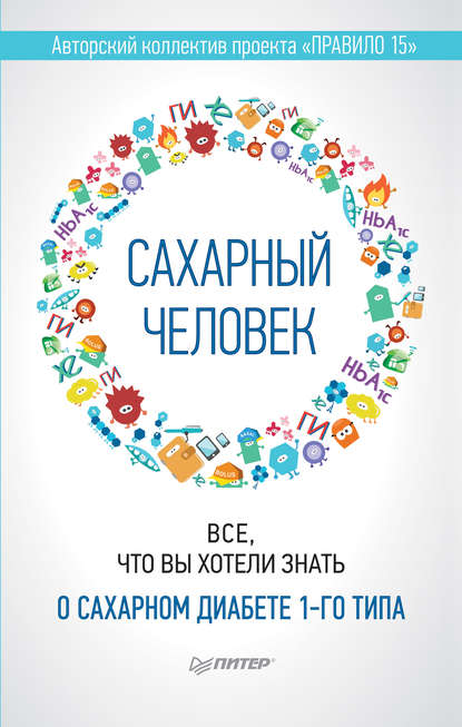 Сахарный человек. Все, что вы хотели знать о сахарном диабете 1-го типа - Коллектив авторов