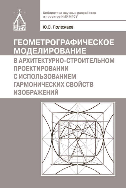 Геометрографическое моделирование в архитектурно-строительном проектировании с использованием гармонических свойств изображений - Ю. О. Полежаев