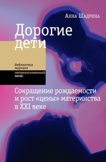 Дорогие дети: сокращение рождаемости и рост «цены» материнства в XXI веке - Анна Шадрина