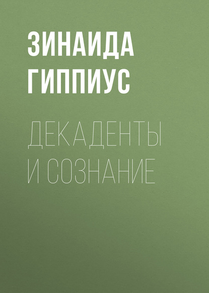 Декаденты и сознание - Зинаида Гиппиус