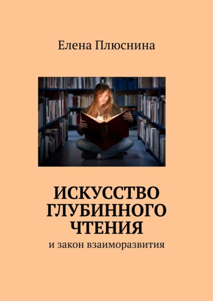 Искусство глубинного чтения. И закон взаиморазвития - Елена Плюснина