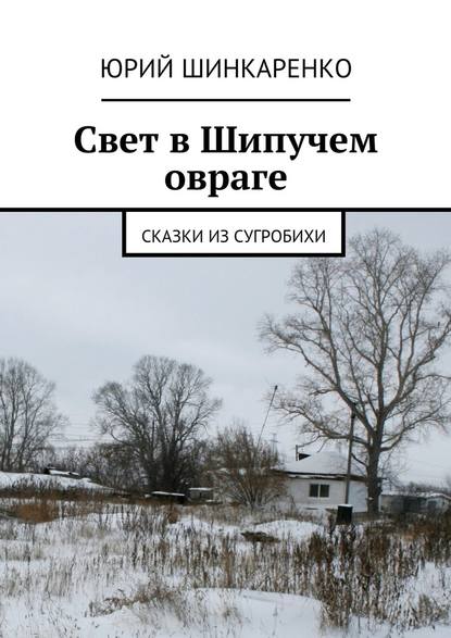 Свет в Шипучем овраге. Сказки из Сугробихи - Юрий Шинкаренко