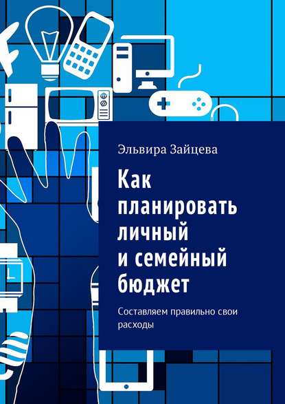 Как планировать личный и семейный бюджет. Составляем правильно свои расходы — Эльвира Зайцева