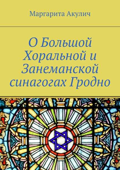 О Большой Хоральной и Занеманской синагогах Гродно - Маргарита Акулич